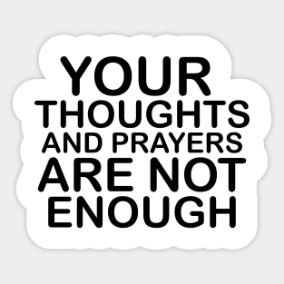 Your thoughts and prayers are not enough Sticker